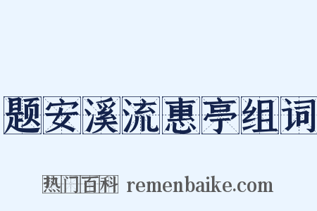 题安溪流惠亭组词是什么意思的图片